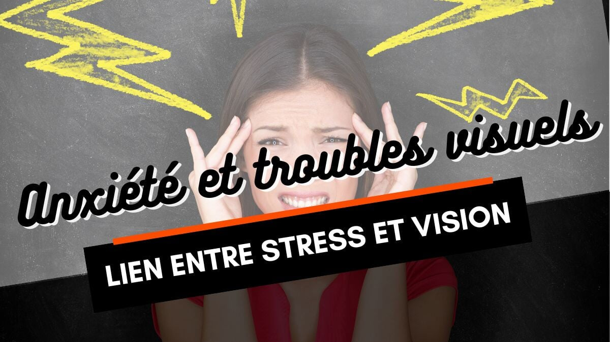 Anxiété et troubles visuels : le stress peut-il affecter la vision ?