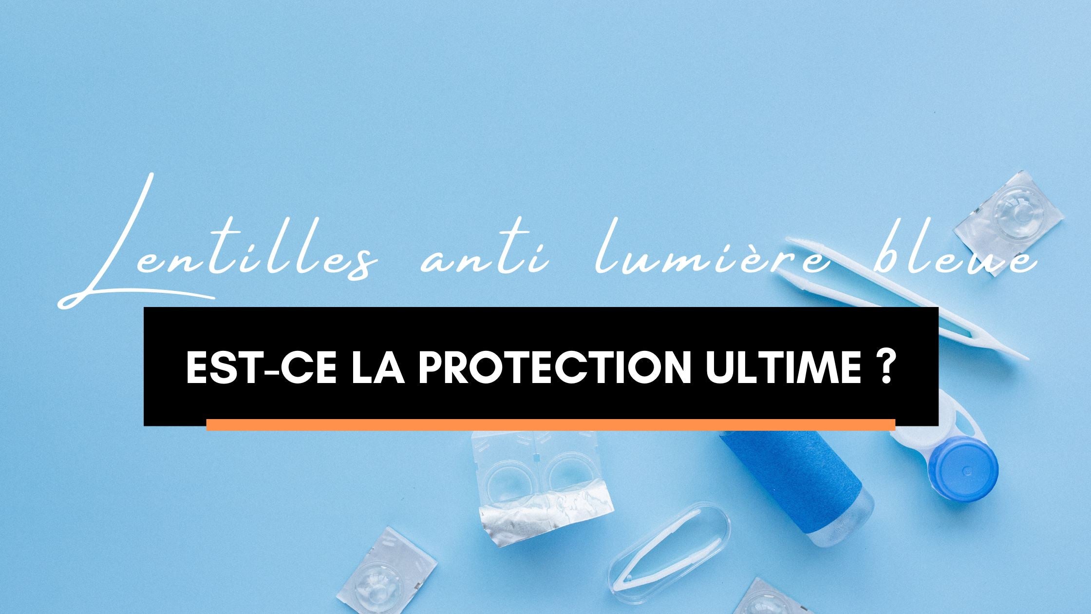 Lentilles anti lumière bleue | Protection Ultime ?